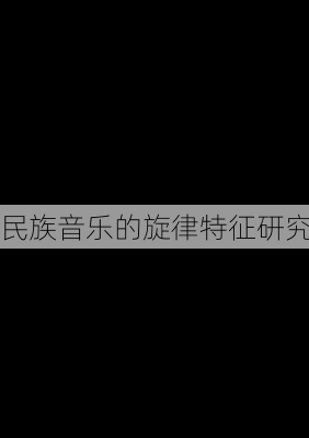 民族音乐的旋律特征研究