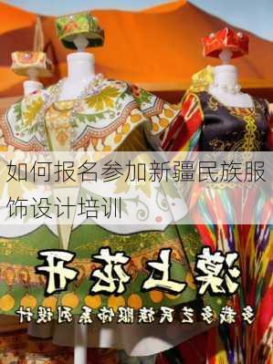 如何报名参加新疆民族服饰设计培训