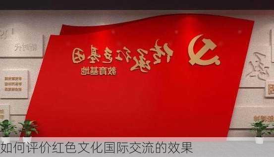 如何评价红色文化国际交流的效果