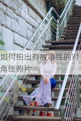 如何拍出有故事性的对角线照片