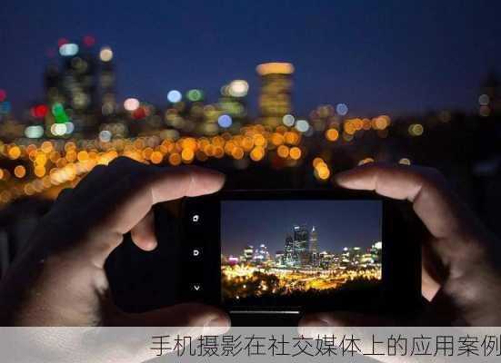 手机摄影在社交媒体上的应用案例