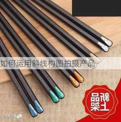如何运用斜线构图拍摄产品