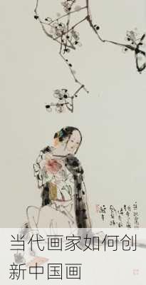当代画家如何创新中国画