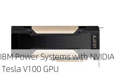 IBM Power Systems with NVIDIA Tesla V100 GPU
