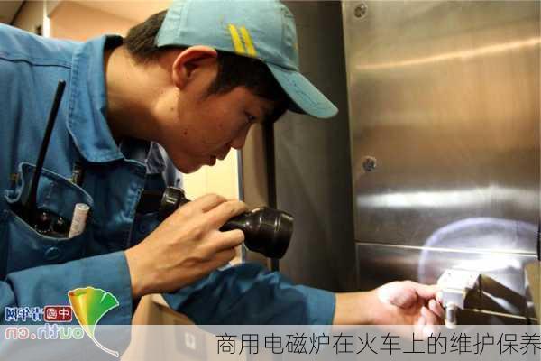 商用电磁炉在火车上的维护保养