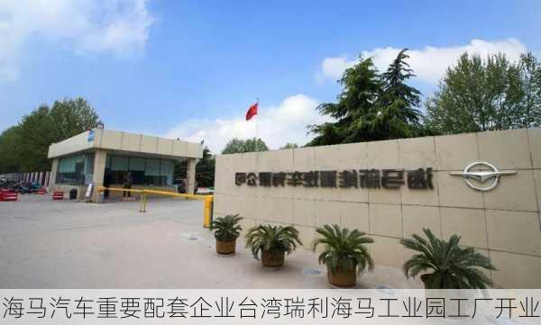 海马汽车重要配套企业台湾瑞利海马工业园工厂开业