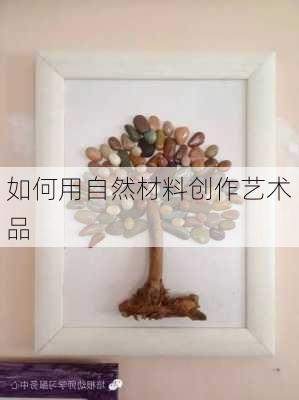 如何用自然材料创作艺术品