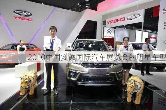 2010中国安徽国际汽车展览会的明星车型