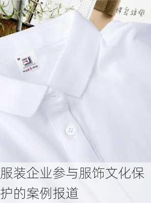 服装企业参与服饰文化保护的案例报道