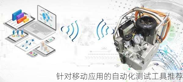 针对移动应用的自动化测试工具推荐