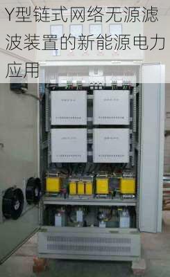 Y型链式网络无源滤波装置的新能源电力应用