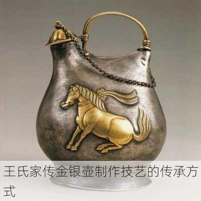 王氏家传金银壶制作技艺的传承方式