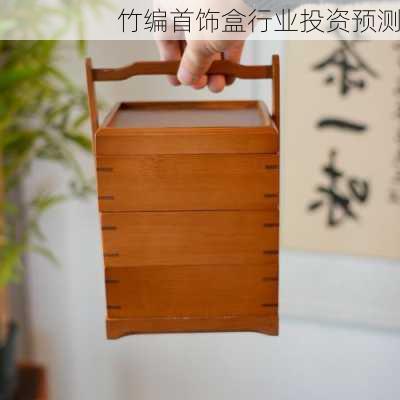 竹编首饰盒行业投资预测