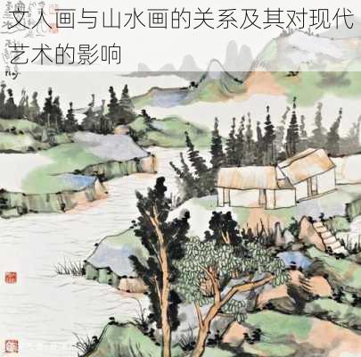 文人画与山水画的关系及其对现代艺术的影响