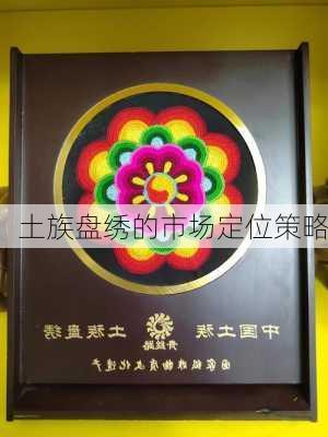土族盘绣的市场定位策略