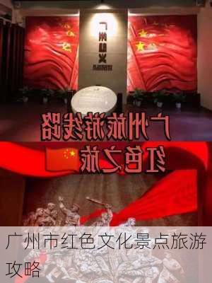 广州市红色文化景点旅游攻略