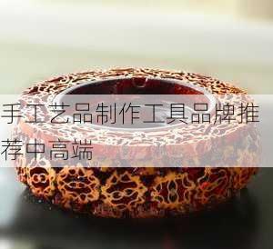 手工艺品制作工具品牌推荐中高端