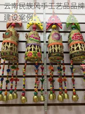 云南民族风手工艺品品牌建设案例