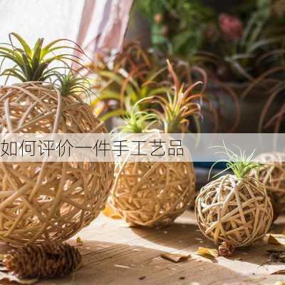如何评价一件手工艺品