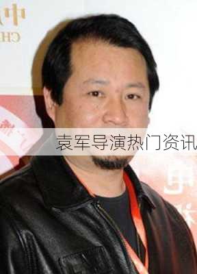 袁军导演热门资讯