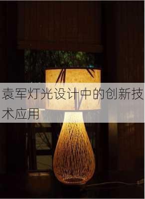 袁军灯光设计中的创新技术应用