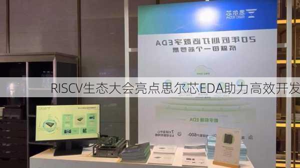 RISCV生态大会亮点思尔芯EDA助力高效开发