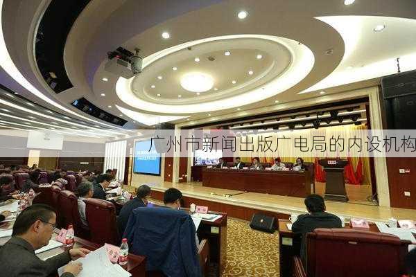 广州市新闻出版广电局的内设机构