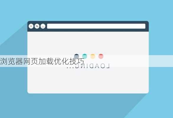 浏览器网页加载优化技巧
