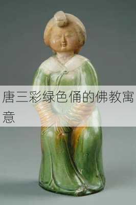 唐三彩绿色俑的佛教寓意