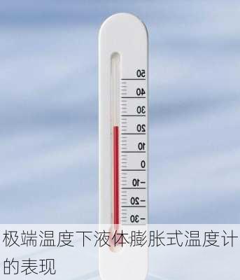 极端温度下液体膨胀式温度计的表现