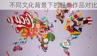 不同文化背景下的经典作品对比
