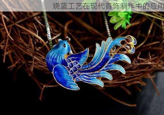 烧蓝工艺在现代首饰制作中的应用