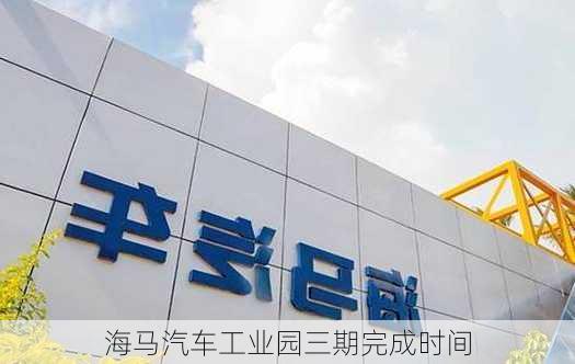 海马汽车工业园三期完成时间