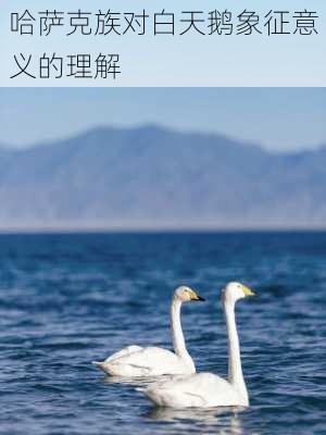 哈萨克族对白天鹅象征意义的理解