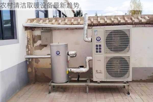 农村清洁取暖设备最新趋势