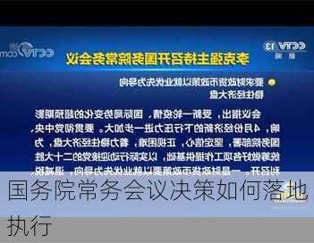 国务院常务会议决策如何落地执行