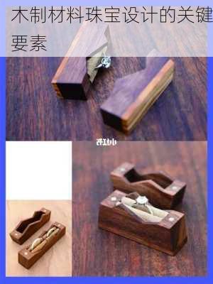 木制材料珠宝设计的关键要素