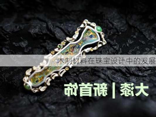木制材料在珠宝设计中的发展