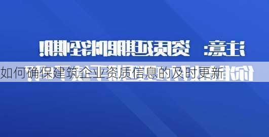 如何确保建筑企业资质信息的及时更新