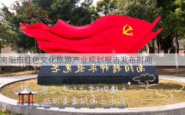南阳市红色文化旅游产业规划报告发布时间