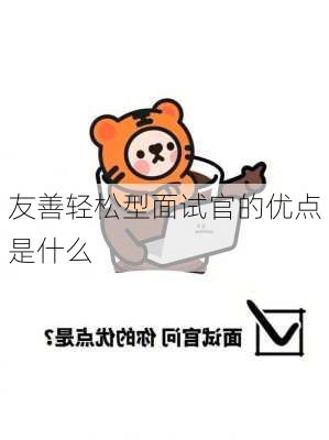 友善轻松型面试官的优点是什么