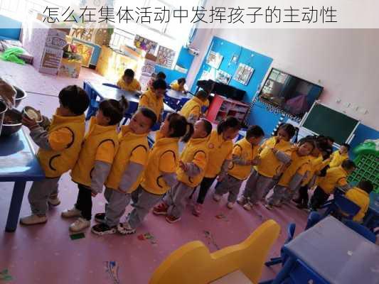 怎么在集体活动中发挥孩子的主动性