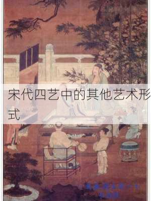 宋代四艺中的其他艺术形式
