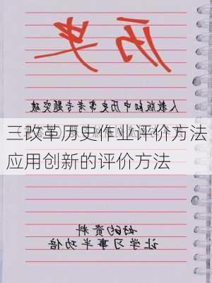 三改革历史作业评价方法应用创新的评价方法