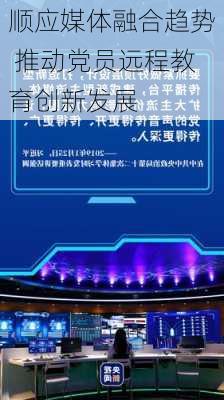顺应媒体融合趋势 推动党员远程教育创新发展