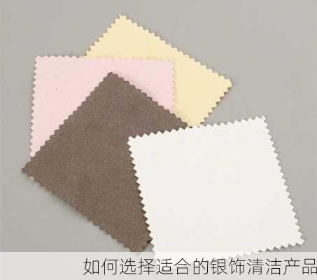 如何选择适合的银饰清洁产品