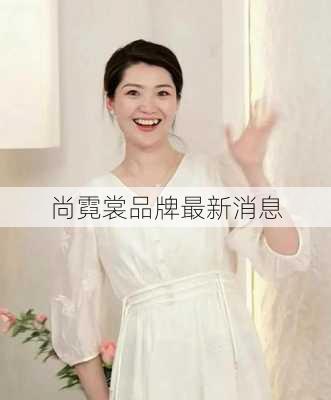 尚霓裳品牌最新消息
