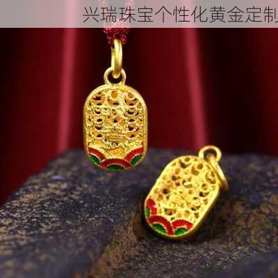 兴瑞珠宝个性化黄金定制