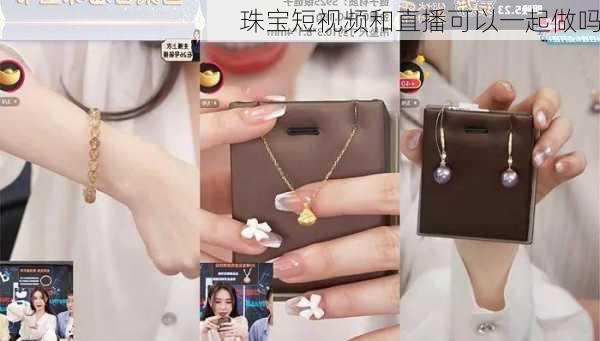 珠宝短视频和直播可以一起做吗