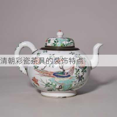 清朝彩瓷茶具的装饰特点